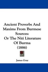 Ancient Proverbs And Maxims From Burmese Sources: Or The Niti Literature Of Burma (1886)