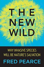 The New Wild: Why Invasive Species Will Be Nature's Salvation