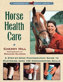 Horse Health Care : A Step-By-Step Photographic Guide to Mastering Over 100 Horsekeeping Skills (Horsekeeping Skills Library)
