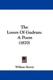 The Lovers Of Gudrun: A Poem (1870)