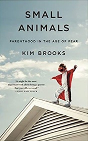 Small Animals: Parenthood in the Age of Fear