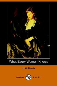 What Every Woman Knows (Dodo Press)