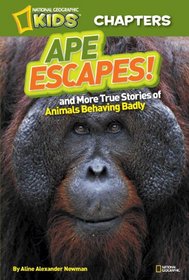 National Geographic Kids Chapters: Ape Escapes!: and More True Stories of Animals Behaving Badly