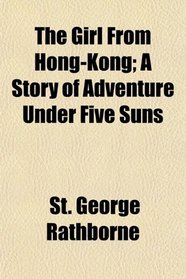 The Girl From Hong-Kong; A Story of Adventure Under Five Suns