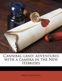 Cannibal-land; adventures with a camera in the New Hebrides