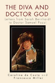 The Diva and Doctor God: Letters from Sarah Bernhardt to Doctor Samuel Pozzi