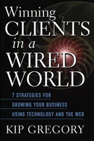 Winning Clients in a Wired World: Seven Strategies for Growing Your Business Using Technology and the Web