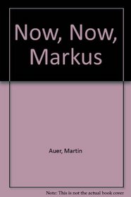 Now, Now, Markus