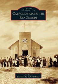 Catholics Along the Rio Grande (Images of America Series) (Images of America (Arcadia Publishing))