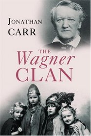 The Wagner Clan: The Saga of Germany's Most Illustrious and Infamous Family