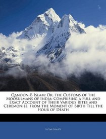 Qanoon-E-Islam: Or, the Customs of the Moosulmans of India; Comprising a Full and Exact Account of Their Various Rites and Ceremonies, from the Moment of Birth Till the Hour of Death