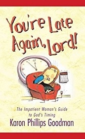 You're Late Again, Lord: The Impatient Woman's Guide to God's Timing