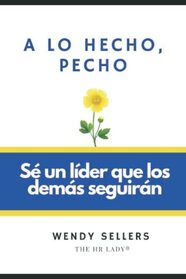 A lo hecho, pecho: S un lder que los dems seguirn (Spanish Edition)