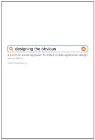 Designing the Obvious: A Common Sense Approach to Web & Mobile Application Design (2nd Edition) (Voices That Matter)