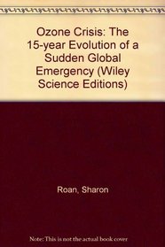 The Ozone Crisis: The 15-Year Evolution of a Sudden Global Emergency (Wiley Science Edition)