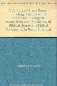 A Century of Greco Roman Philology: Featuring the American Philological Association and the Society of Biblical Literature (Biblical Scholarship in North America)