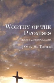 Worthy of the Promises: Building Catholic Character