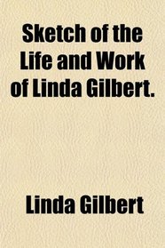 Sketch of the Life and Work of Linda Gilbert.