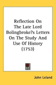 Reflection On The Late Lord Bolingbrokes Letters On The Study And Use Of History (1753)