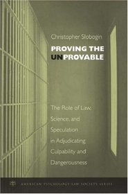 Proving the Unprovable: The Role of Law, Science, and Speculation in Adjudicating Culpability and Dangerousness (American Psychology-Law Society)