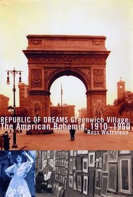 Republic of Dreams : Greenwich Village: The American Bohemia, 1910-1960