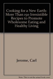 Cooking for a New Earth: More Than 150 Irresistible Recipes to Promote Whoesome Eating and Healthy Living