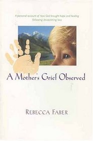 A Mother's Grief Observed: A Personal Account of How God Brought Hope and Healing Following the Devasting Loss of a Son