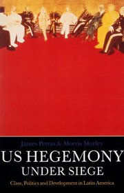 U.S. Hegemony Under Siege: Class Politics and Development in Latin America
