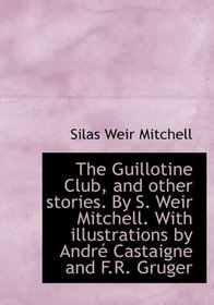 The Guillotine Club, and other stories. By S. Weir Mitchell. With illustrations by Andr Castaigne a