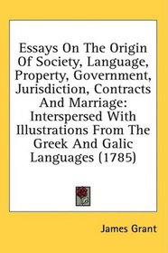 Essays On The Origin Of Society, Language, Property, Government, Jurisdiction, Contracts And Marriage: Interspersed With Illustrations From The Greek And Galic Languages (1785)