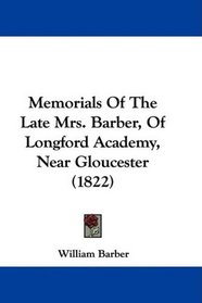 Memorials Of The Late Mrs. Barber, Of Longford Academy, Near Gloucester (1822)