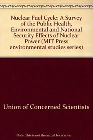 Nuclear Fuel Cycle: A Survey of the Public Health, Environmental and National Security Effects of Nuclear Power (MIT Press environmental studies series)