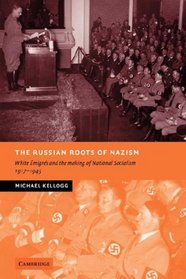 The Russian Roots of Nazism: White migrs and the Making of National Socialism, 1917-1945 (New Studies in European History)