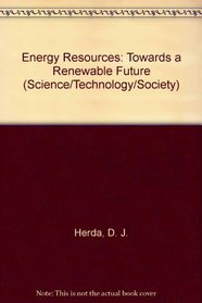 Energy Resources: Towards a Renewable Future (Science/Technology/Society)