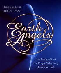 Earth Angels: True Stories about Real People Who Bring Heaven to Earth