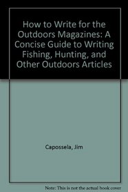 How to Write for the Outdoors Magazines: A Concise Guide to Writing Fishing, Hunting, and Other Outdoors Articles