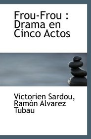 Frou-Frou : Drama en Cinco Actos (Spanish Edition)