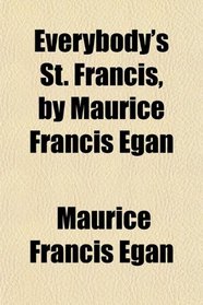 Everybody's St. Francis, by Maurice Francis Egan