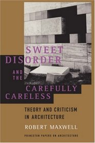 Sweet Disorder and the Carefully Careless: Theory and Criticism in Architecture (Princeton Papers on Architecture)