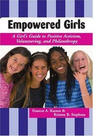 Empowered Girls: A Girl's Guide to Positive Activism, Volunteering, and Philanthropy