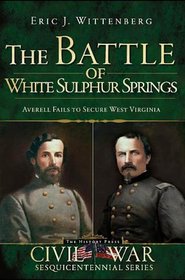 The Battle of White Sulphur Springs: Averell Fails to Secure West Virginia (The History Press)