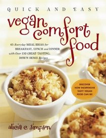 Quick and Easy Vegan Comfort Food: 65 Everyday Meal Ideas for Breakfast, Lunch and Dinner with Over 150 Great-tasting, Down-home Recipes