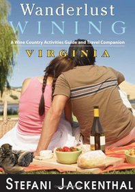 Wanderlust Wining Virginia: A Wine Country Activities Guide and Travel Companion