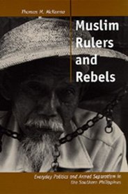 Muslim Rulers and Rebels: Everyday Politics and Armed Separatism in the Southern Philippines (Comparative Studies on Muslim Societies)