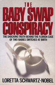 The Baby Swap Conspiracy : The Shocking Truth Behind the Florida Case of Two Babies Switched at Birth