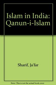 Islam in India;: Or The Qanun-i-Islam; the customs of the Musalmans of India; comprising a full and exact account of their various rites and ceremonies from the moment of birth to the hour of death