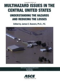 Multihazard Issues in the Central United States: Understanding the Hazards and Reducing the Losses (Asce Council on Disaster Risk Management Monograph)
