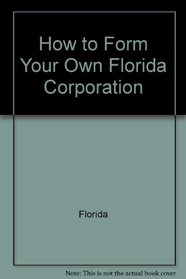 How to Form Your Own Florida Corporation (How to Form Your Own Florida Corporation (W/Disk))