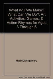 What Will We Make? What Can We Do?: Art Activities, Games, & Action Rhymes for Ages 3 Through 6