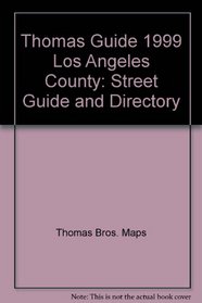 Thomas Guide 1999 Los Angeles County: Street Guide and Directory
